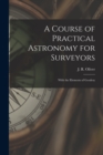 A Course of Practical Astronomy for Surveyors [microform] : With the Elements of Geodesy - Book