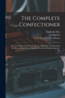 The Complete Confectioner : or, The Whole Art of Confectionary Made Easy. Also Receipts for Home-made Wines, Cordials, French and Italian Liqueurs, &c - Book