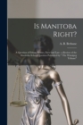 Is Manitoba Right? [microform] : a Question of Ethics, Politics, Facts and Law: a Review of the Manitoba School Question Published by " The Winnipeg Tribune" - Book