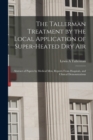 The Tallerman Treatment by the Local Application of Super-heated Dry Air : Abstract of Papers by Medical Men, Reports From Hospitals, and Clinical Demonstrations - Book