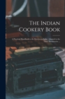 The Indian Cookery Book : a Practical Handbook to the Kitchen in India: Adapted to the Three Presidencies ... - Book