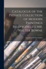 Catalogue of the Private Collection of Modern Paintings Belonging to Mr. Walter Bowne - Book