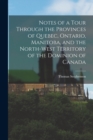 Notes of a Tour Through the Provinces of Quebec, Ontario, Manitoba, and the North-West Territory of the Dominion of Canada [microform] - Book