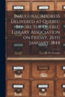 Inaugural Address Delivered at Quebec Before the Quebec Library Association on Friday, 26th January, 1844 [microform] - Book
