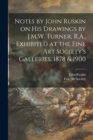Notes by John Ruskin on His Drawings by J.M.W. Turner, R.A., Exhibited at the Fine Art Society's Galleries, 1878 & 1900 - Book