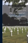 The Salvation Army, Its Government, Principles and Practices [microform] - Book