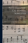Put's Original California Songster : Giving in a Few Words What Would Occupy Volumes, Detailing the Hopes, Trials and Joys of a Miner's Life - Book