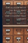 Catalogue With the Rules and Constitution of the Citizens' Free Library [microform] - Book