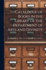 Catalogue of Books in the Library of the Department of Arts and Divinity [microform] - Book