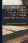 Catalogue of Books in Friends' Library, Cherry Street, Below Fifth, Philadelphia - Book