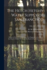 The Hetch Hetchy Water Supply of San Francisco : Report of M.M. O'Shaughnessy, City Engineer, to the Mayor, the Board of Public Works and the Board of Supervisors of San Francisco; 1916, 1917, 1920, 1 - Book