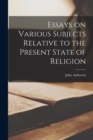Essays on Various Subjects Relative to the Present State of Religion - Book