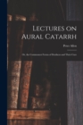 Lectures on Aural Catarrh : or, the Commonest Forms of Deafness and Their Cure - Book