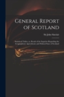 General Report of Scotland : Statistical Tables, or, Result of the Inquiries Regarding the Geographical, Agricultural, and Political State of Scotland - Book