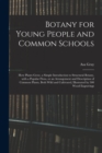 Botany for Young People and Common Schools; How Plants Grow, a Simple Introduction to Structural Botany, With a Popular Flora, or an Arrangement and Description of Common Plants, Both Wild and Cultiva - Book