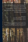 B. Bradshaw's Dictionary of Mineral Waters, Climatic Health Resorts, Sea Baths, and Hydropathic Establishments [electronic Resource] : Giving the Summer and Winter Residences of Doctors, Hotels Which - Book