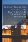 Flora of Edinburgh Being a List of Plants Found in the Vicinity of Edinburgh - Book
