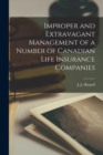 Improper and Extravagant Management of a Number of Canadian Life Insurance Companies [microform] - Book