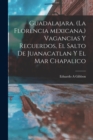 Guadalajara. (La Florencia Mexicana.) Vagancias Y Recuerdos, El Salto De Juanacatlan Y El Mar Chapalico - Book