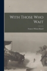 With Those Who Wait [microform] - Book