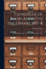 Catalogue of Books Added to the Library 1897-8 [microform] : English Books, Pages 1-29, French Books, Pages 30-52 - Book