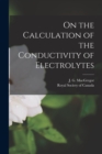 On the Calculation of the Conductivity of Electrolytes [microform] - Book