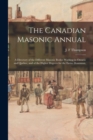 The Canadian Masonic Annual : a Directory of the Different Masonic Bodies Working in Ontario and Quebec, and of the Higher Degrees for the Entire Dominion. - Book
