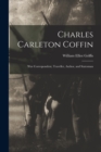 Charles Carleton Coffin : War Correspondent, Traveller, Author, and Statesman - Book