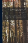 Hydropathy : the Theory, Principles, and Practice of the Water Cure Shewn to Be in Accordance With Medical Science and the Teachings of Common Sense: Illustrated With Many Important Cases - Book