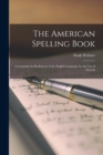The American Spelling Book [microform] : Containing the Rudiments of the English Language for the Use of Schools - Book