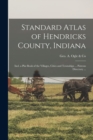 Standard Atlas of Hendricks County, Indiana : Incl. a Plat Book of the Villages, Cities and Townships ... Patrons Directory ... - Book