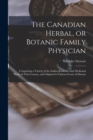 The Canadian Herbal, or Botanic Family Physician [microform] : Comprising a Variety of the Indian Remedies and Medicinal Plants of This Country, and Adapted to Various Forms of Disease - Book