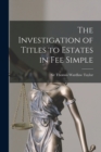 The Investigation of Titles to Estates in Fee Simple [microform] - Book