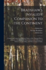Bradshaw's Invalid's Companion to the Continent [electronic Resource] : Comprising General and Medical Notices of the Principal Places of Resort; With Appended Observations on the Influence of Climate - Book