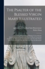 The Psalter of the Blessed Virgin Mary Illustrated : or a Critical Disquisition and Enquiry Concerning the Genuineness of the Parody on the Psalms of David, Commonly Ascribed to St. Bonaventure. Compr - Book