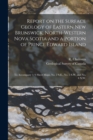 Report on the Surface Geology of Eastern New Brunswick, North-western Nova Scotia and a Portion of Prince Edward Island [microform] : to Accompany 1/4 Sheet Maps, No. 2 S.E., No. 5 S.W. and No. 4 N.W. - Book