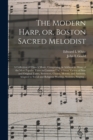 The Modern Harp, or, Boston Sacred Melodist : a Collection of Church Music, Comprising, in Addition to Many of the Most Popular Tunes in Common Use, a Great Variety of New and Original Tunes, Sentence - Book