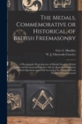 The Medals, Commemorative or Historical, of British Freemasonry : a Photographic Reproduction of Medals Struck by British Lodges and Freemasons Together With an Accurate Description of Each Specimen a - Book