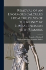 Removal of an Enormous Calculus From the Pelvis of the Kidney by Lumbar Incision With Remarks [microform] - Book