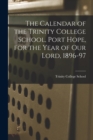 The Calendar of the Trinity College School, Port Hope, for the Year of Our Lord, 1896-97 [microform] - Book