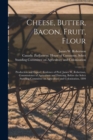 Cheese, Butter, Bacon, Fruit, Flour [microform] : Production and Export: Evidence of Prof. James W. Robertson, Commissioner of Agriculture and Dairying, Before the Select Standing Committee on Agricul - Book