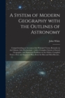 A System of Modern Geography With the Outlines of Astronomy [microform] : Comprehending an Account of the Principal Towns, Remarks on the Climate, Soil, Productions ... With a Complete System of Sacre - Book