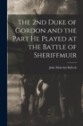 The 2nd Duke of Gordon and the Part He Played at the Battle of Sheriffmuir - Book