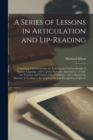 A Series of Lessons in Articulation and Lip-reading : Containing Full Instructions for Teaching the Various Sounds of Spoken Language, With Copious Exercises: Intended as a Guide for Teachers and Frie - Book