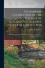 Centennial Celebration of the Settlement of Rutland, Vt., October 2d, 3d, 4th and 5th, 1870 : Including the Addresses, Historical Papers, Poems, Responses at the Dinner Table, Etc. - Book