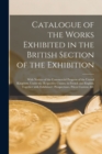 Catalogue of the Works Exhibited in the British Section of the Exhibition [microform] : With Notices of the Commercial Progress of the United Kingdom, Under the Respective Classes, in French and Engli - Book