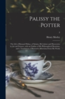 Palissy the Potter : The Life of Bernard Palissy, of Saintes, His Labors and Discoveries in Art and Science, With an Outline of His Philosophical Doctrines, and a Translation of Illustrative Selection - Book