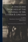 A Discourse Preached at the Funeral of Mr. Luther B. Lincoln : in the Unitarian Church, in Deerfield, May 13, 1855 - Book