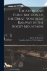 Location and Construction of the Great Northern Railway in the Rocky Mountains [microform] - Book