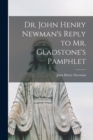 Dr. John Henry Newman's Reply to Mr. Gladstone's Pamphlet [microform] - Book